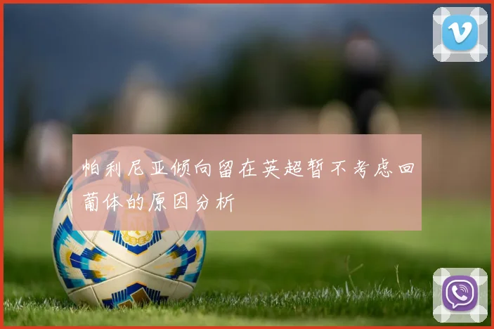 帕利尼亚倾向留在英超暂不考虑回葡体的原因分析